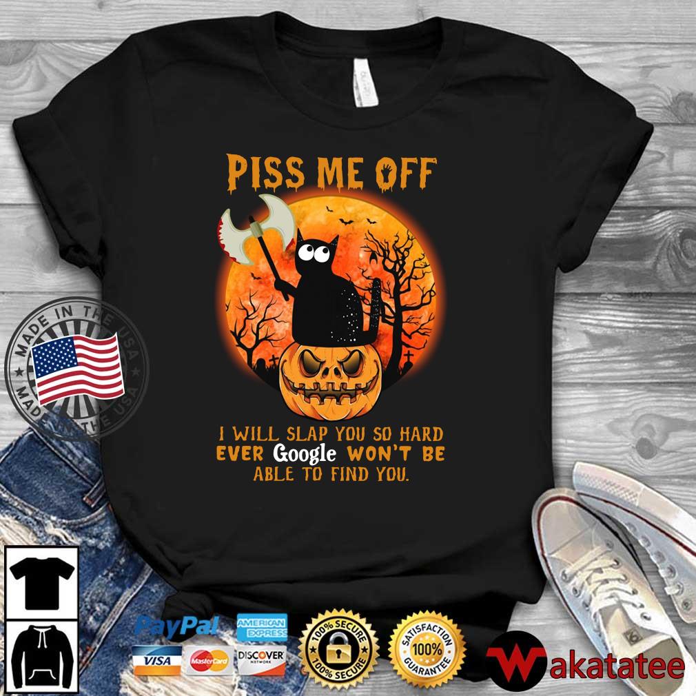 Black cat piss Me of I will slap you so hard even google won't be able to find you Halloween shirt