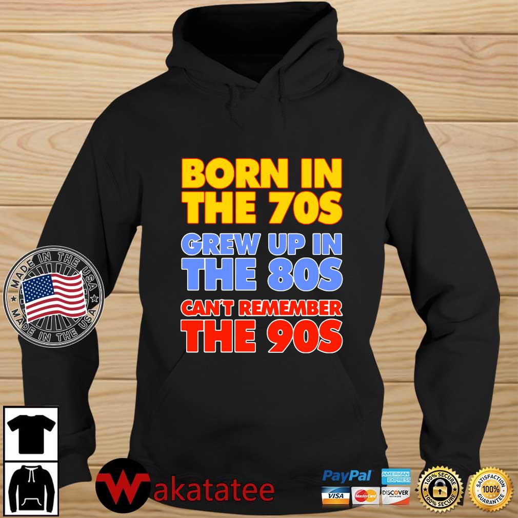 Born in the 70s grew up in the 80s can't remember the 90s s Wakatatee hoodie den