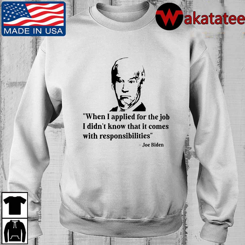 Joe Biden when I applied for the job I didn't know that it comes with responsibilities shirt