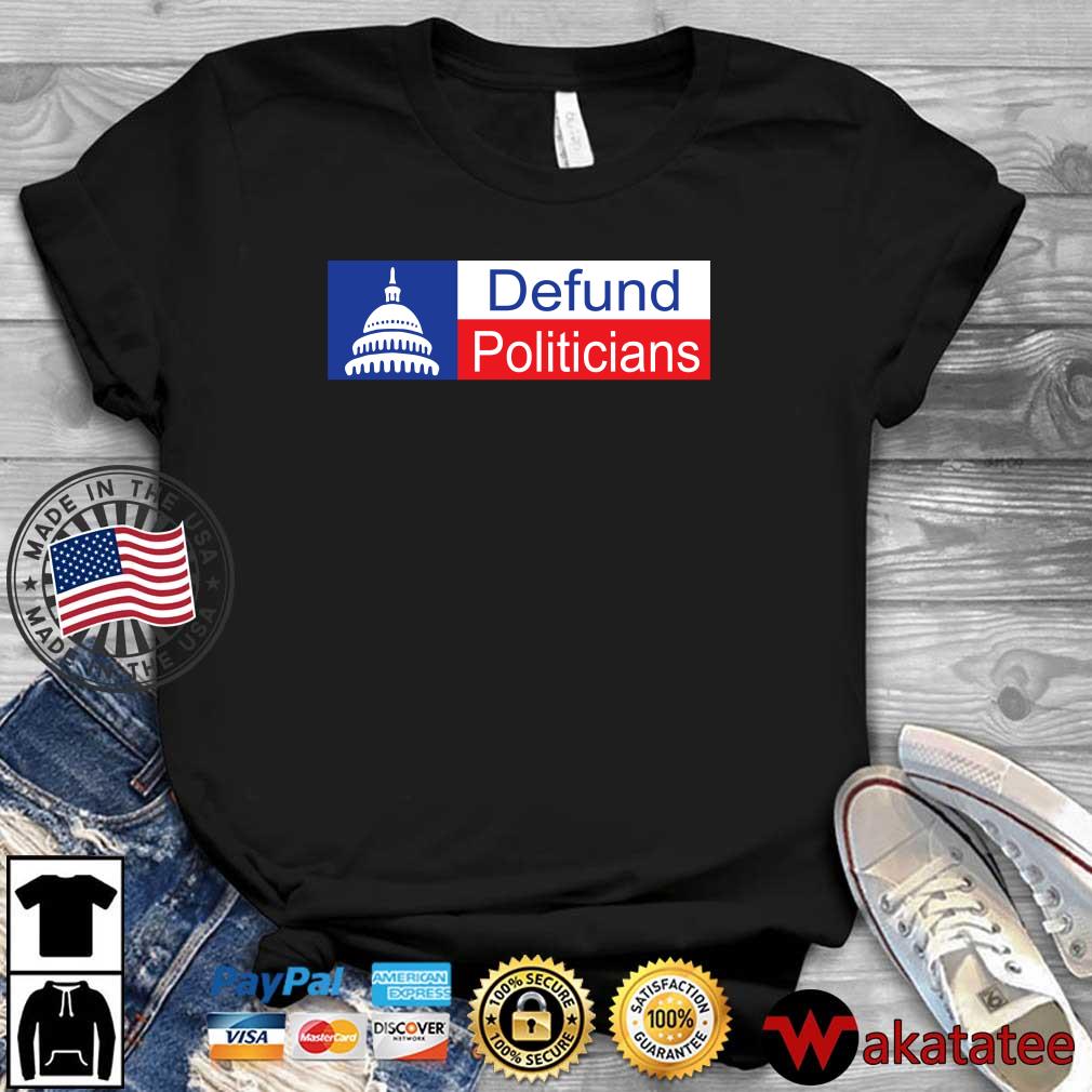 White House Defund Politicians Shirt