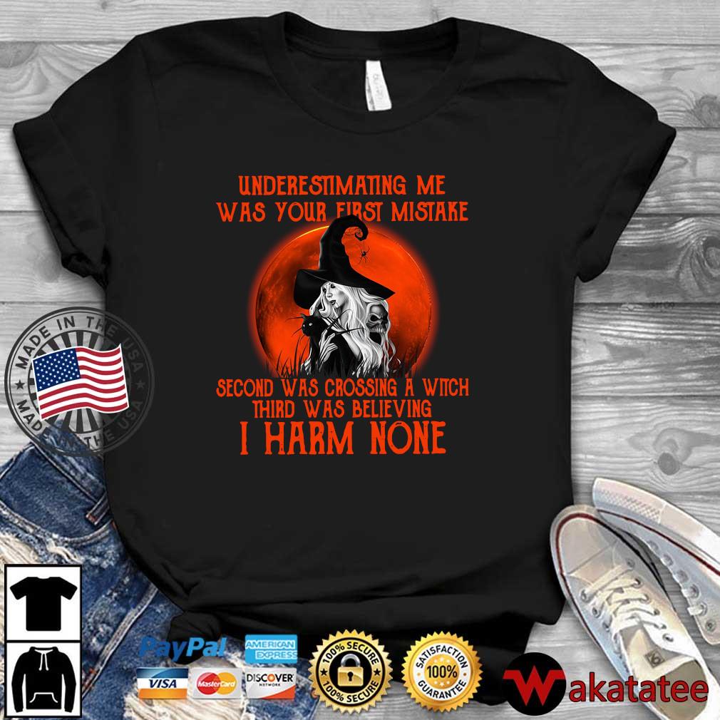 Witch underestimating Me was your first mistake second was crossing a witch third was believing I harm none Halloween shirt