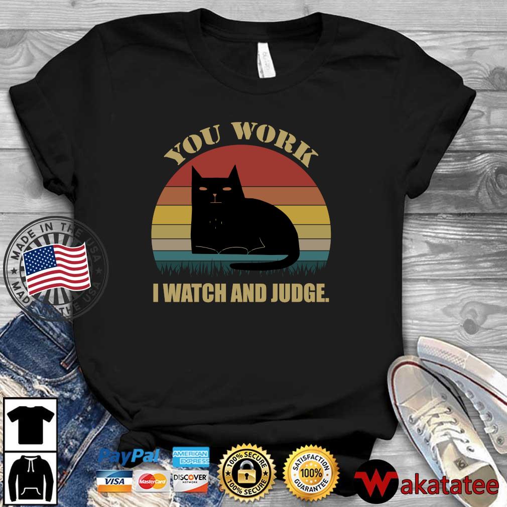 You Work I Watch And Judge Funny Cat Lover Vintage Shirts