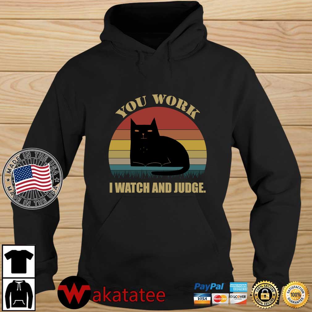 You Work I Watch And Judge Funny Cat Lover Vintage Shirts Wakatatee hoodie den