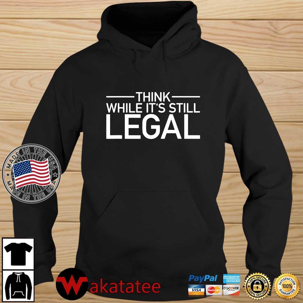 Thinks while it's still legal t-s Wakatatee hoodie den