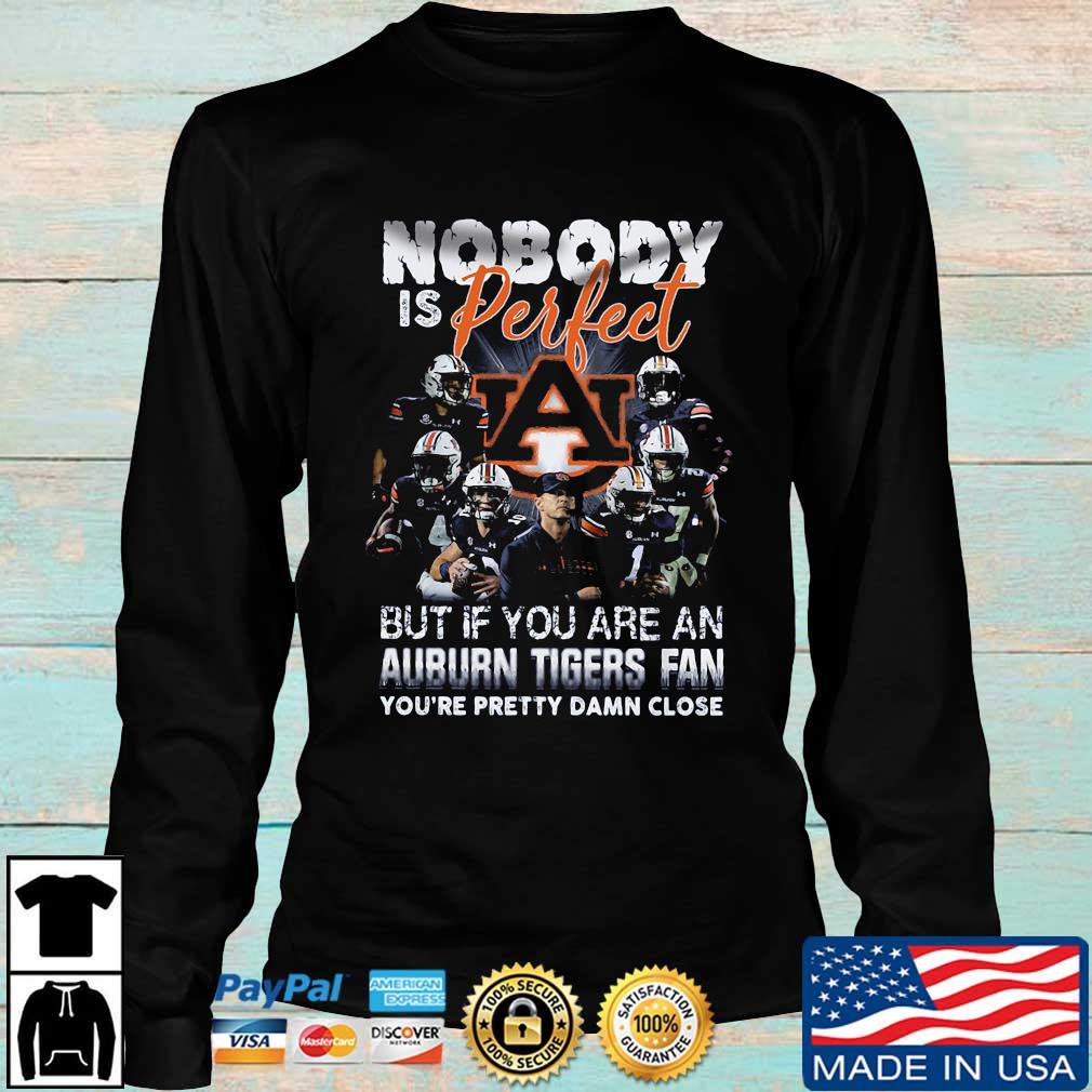 Nobody is perfect but if you are an Auburn Tigers fan you're pretty damn close t-shirt