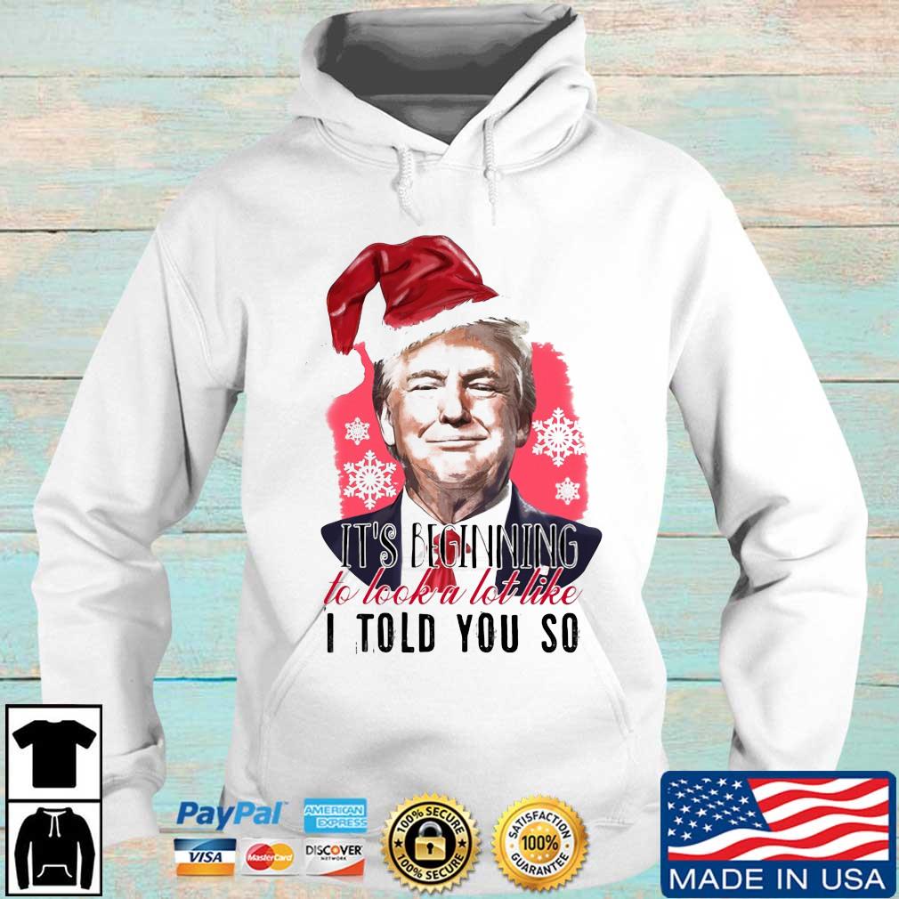 Santa Donald Trump it's beginning to look a lot like I told you so Christmas sweater Hoodie trang