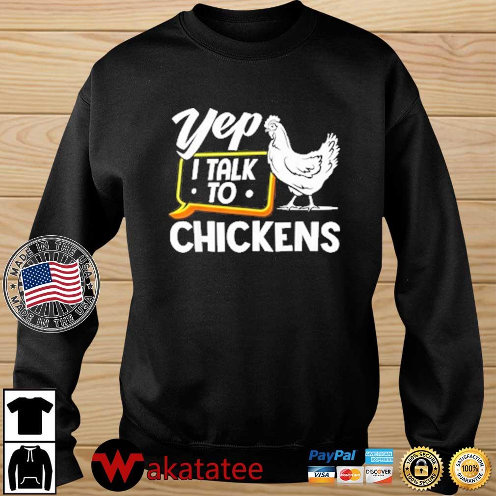 Yep I talk to chickens shirt,Sweater, Hoodie, And Long Sleeved, Ladies ...